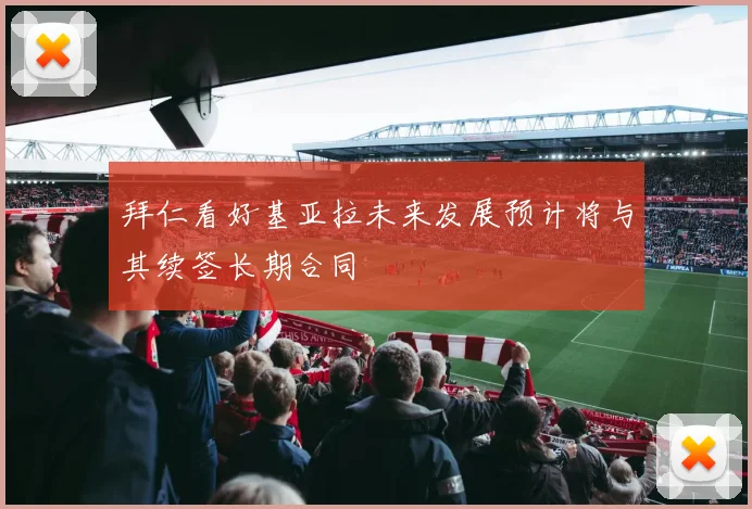 拜仁看好基亚拉未来发展预计将与其续签长期合同